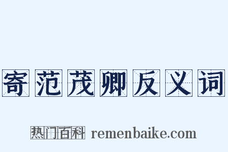 寄范茂卿反义词是什么意思的图片